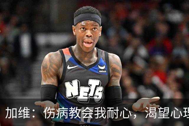 加维：伤病教会我耐心，渴望心理支持助力成长