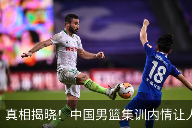 真相揭晓！中国男篮集训内情让人心寒，表面努力暗藏问题