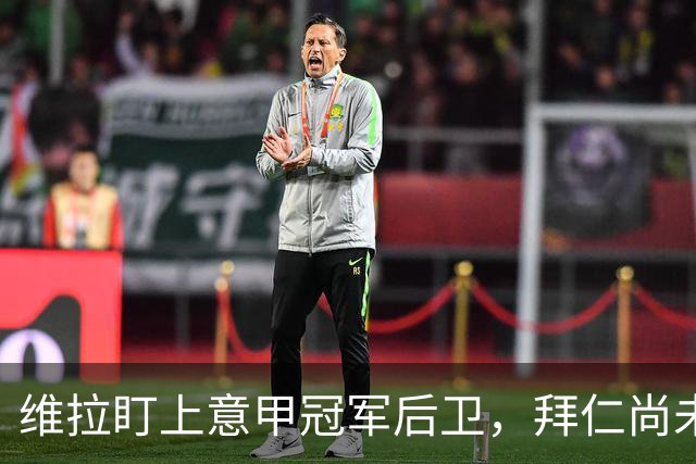 维拉盯上意甲冠军后卫，拜仁尚未表态