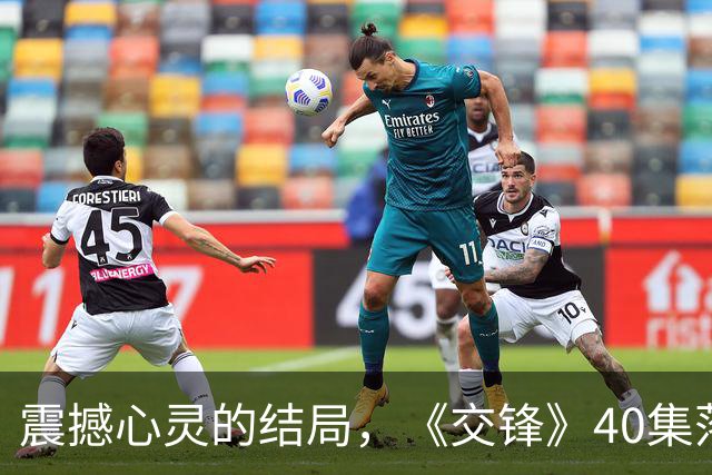 震撼心灵的结局，《交锋》40集落幕让我感慨万千
